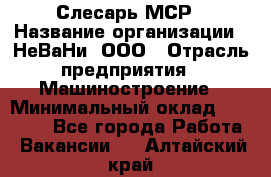 Слесарь МСР › Название организации ­ НеВаНи, ООО › Отрасль предприятия ­ Машиностроение › Минимальный оклад ­ 70 000 - Все города Работа » Вакансии   . Алтайский край